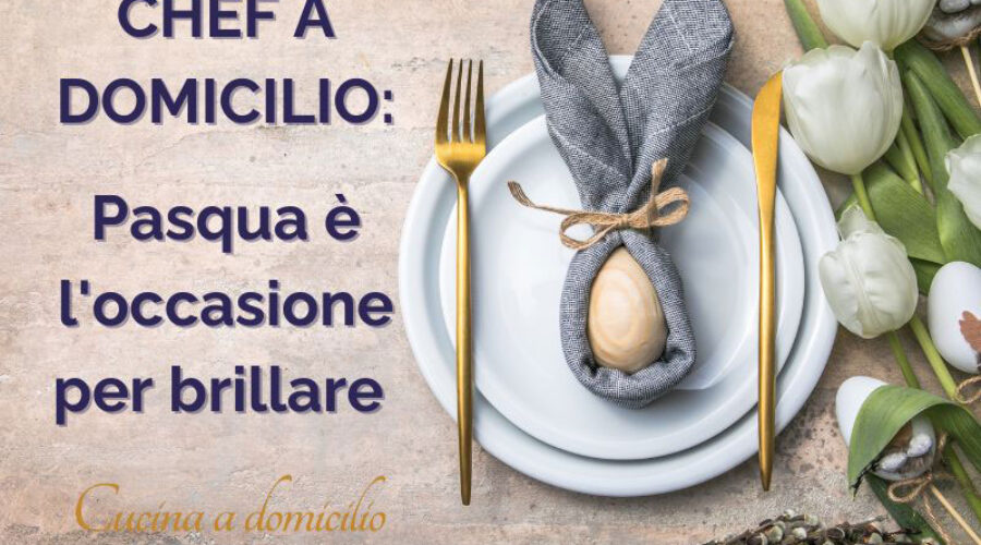 Chef a domicilio: Pasqua è l’occasione per brillare